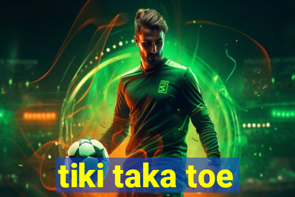 tiki taka toe